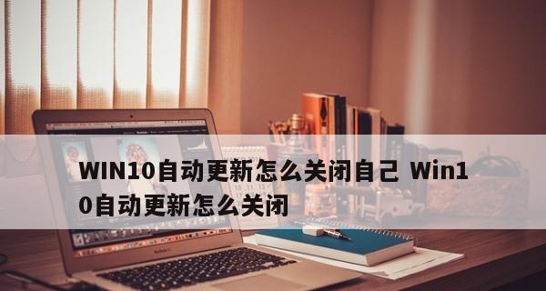 禁用Win10自动更新，轻松解决烦人的提示（摆脱Win10自动更新的困扰）