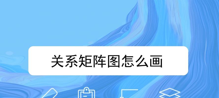 关系矩阵图及其应用（探索关系矩阵图在数据可视化中的重要性与应用）