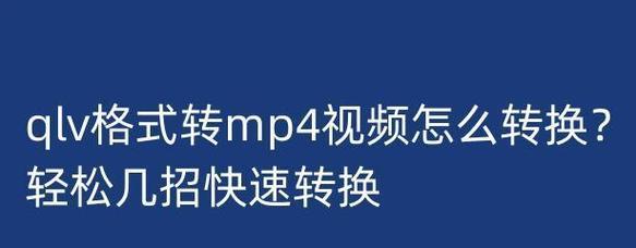 选择什么软件转换QLV至MP4最为便捷（一款免费软件为您轻松解决转换问题）